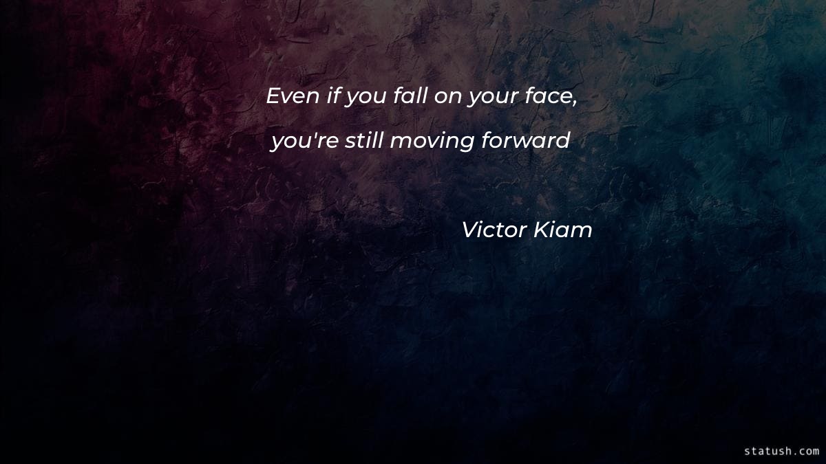 Even if you fall on your face youre still moving forward - Motivational Quotes at statush.com