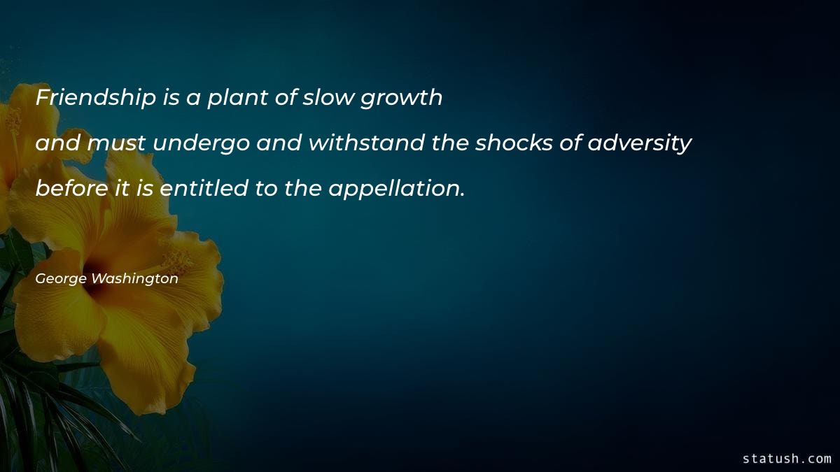 Friendship is a plant of slow growth Motivational Quotes at statush.com
