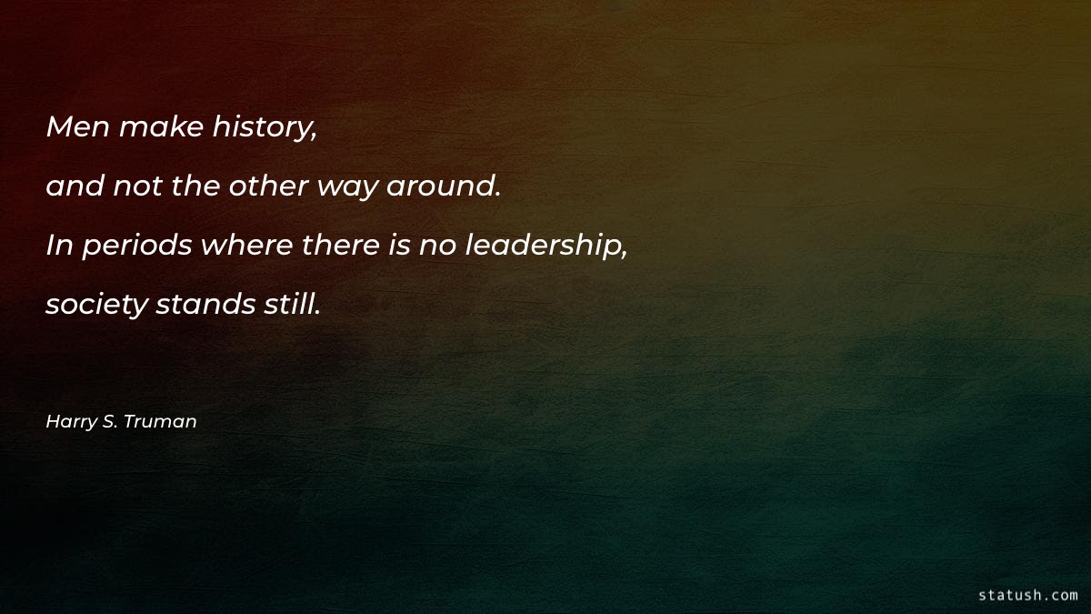 Men make history, and not