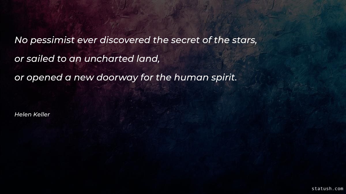 No pessimist ever discovered the