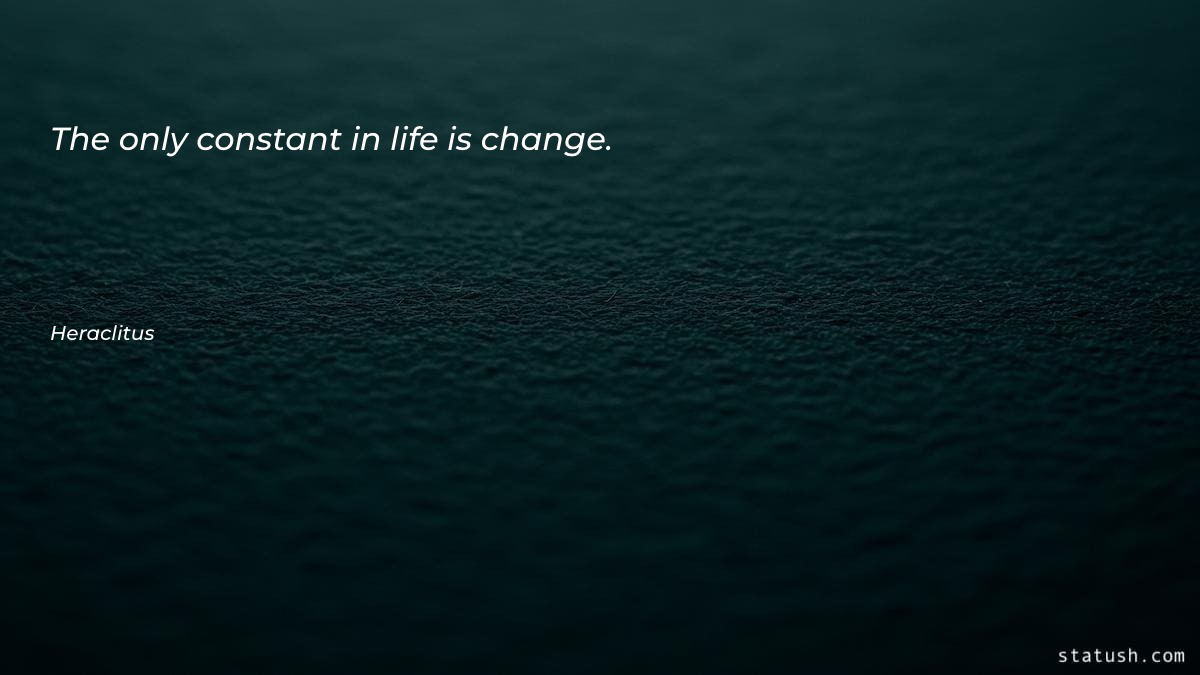 The only constant in life