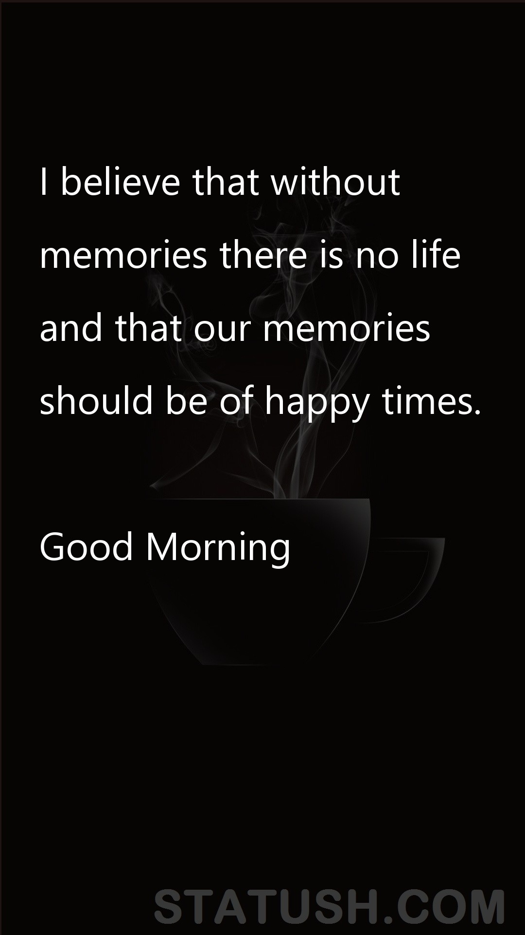 I believe that without memories Good Morning Quotes at statush.com