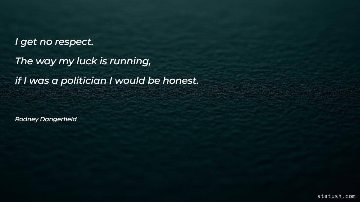 I get no respect. The way my luck is running - Motivational Quotes at statush.com