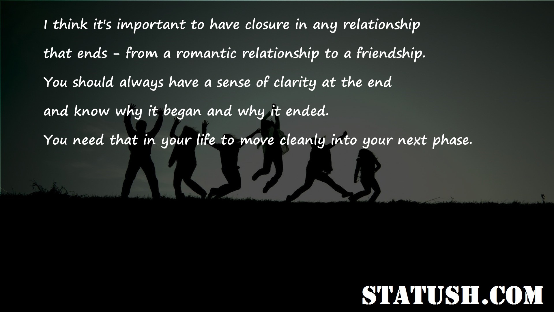 I think its important to have closure in any relationship - Friendship Quotes at statush.com