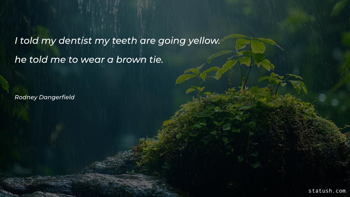 I told my dentist my teeth are going yellow - Motivational Quotes at statush.com