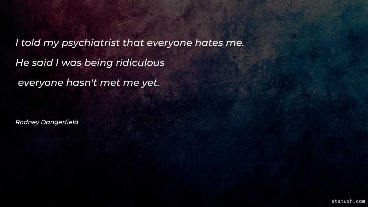 I told my psychiatrist that everyone hates me Motivational Quotes at statush.com