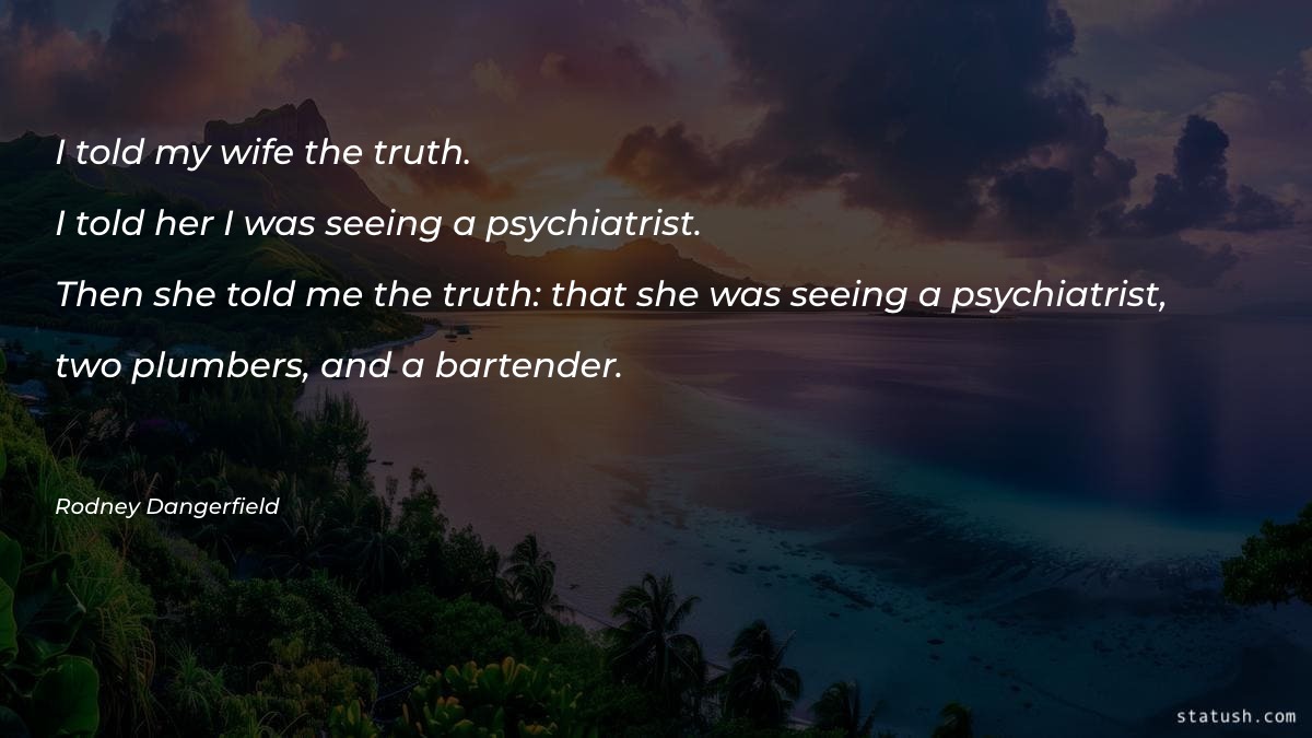 I told my wife the truth Truth Quotes at statush.com