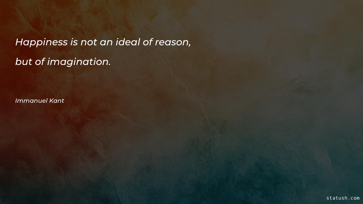 Happiness is not an ideal - Happiness Quotes at statush.com