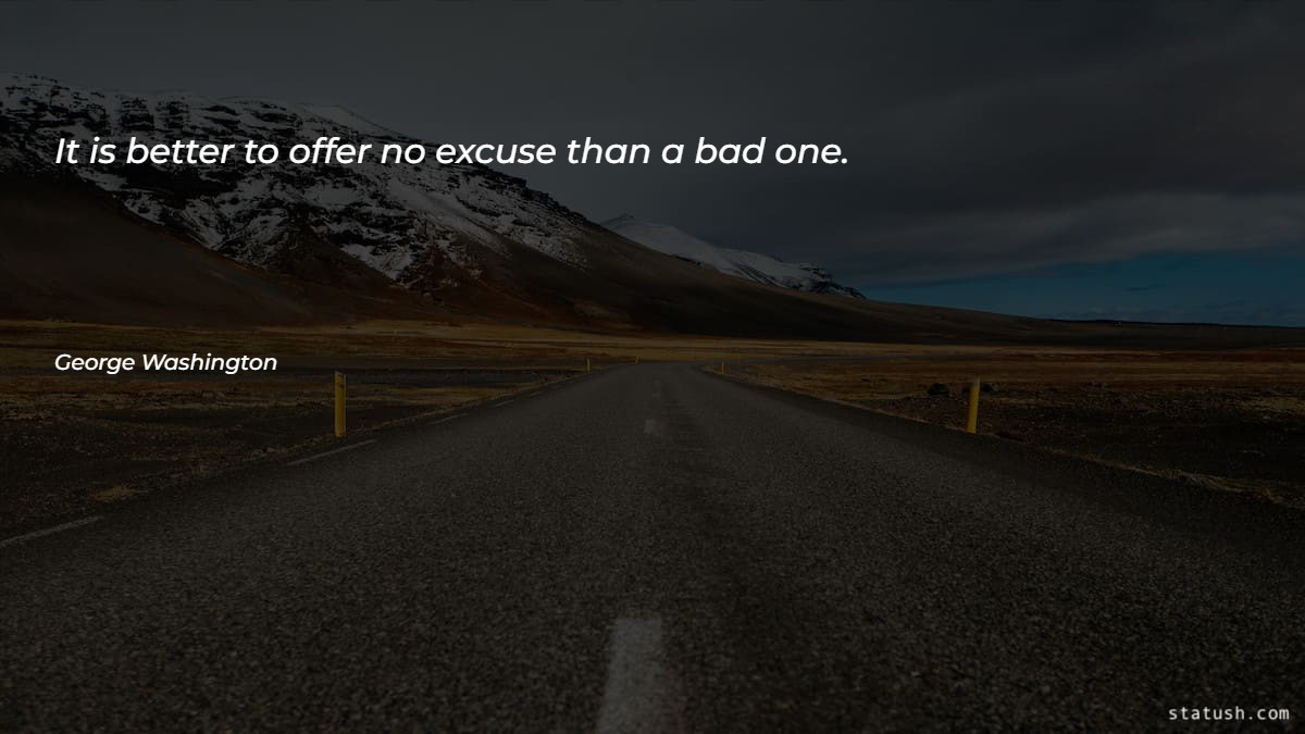 It is better to offer no excuse than a bad one - Motivational Quotes at statush.com