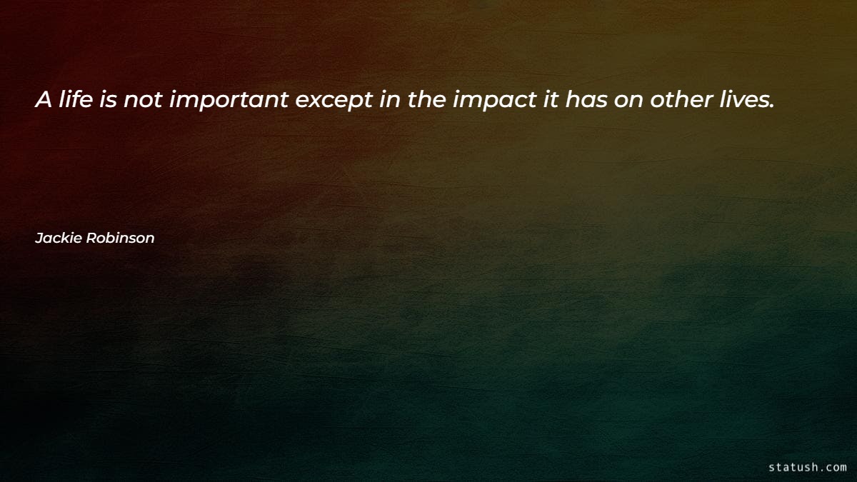 A life is not important except in the impact Motivational Quotes at statush.com
