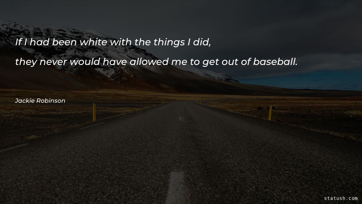 If I had been white with the things I did - Motivational Quotes at statush.com