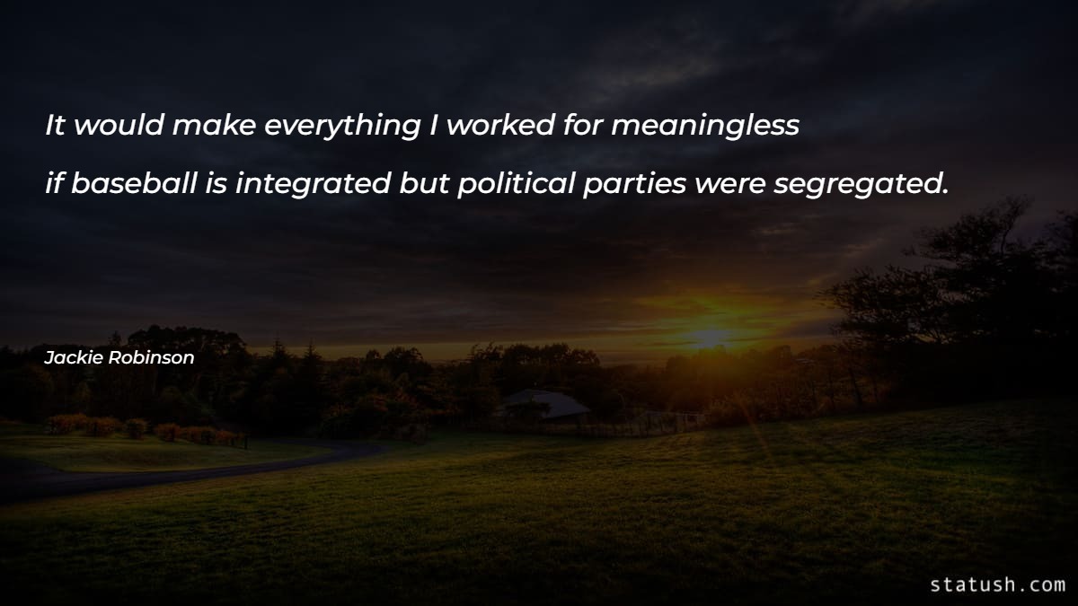 It would make everything I worked Politics Quotes at statush.com