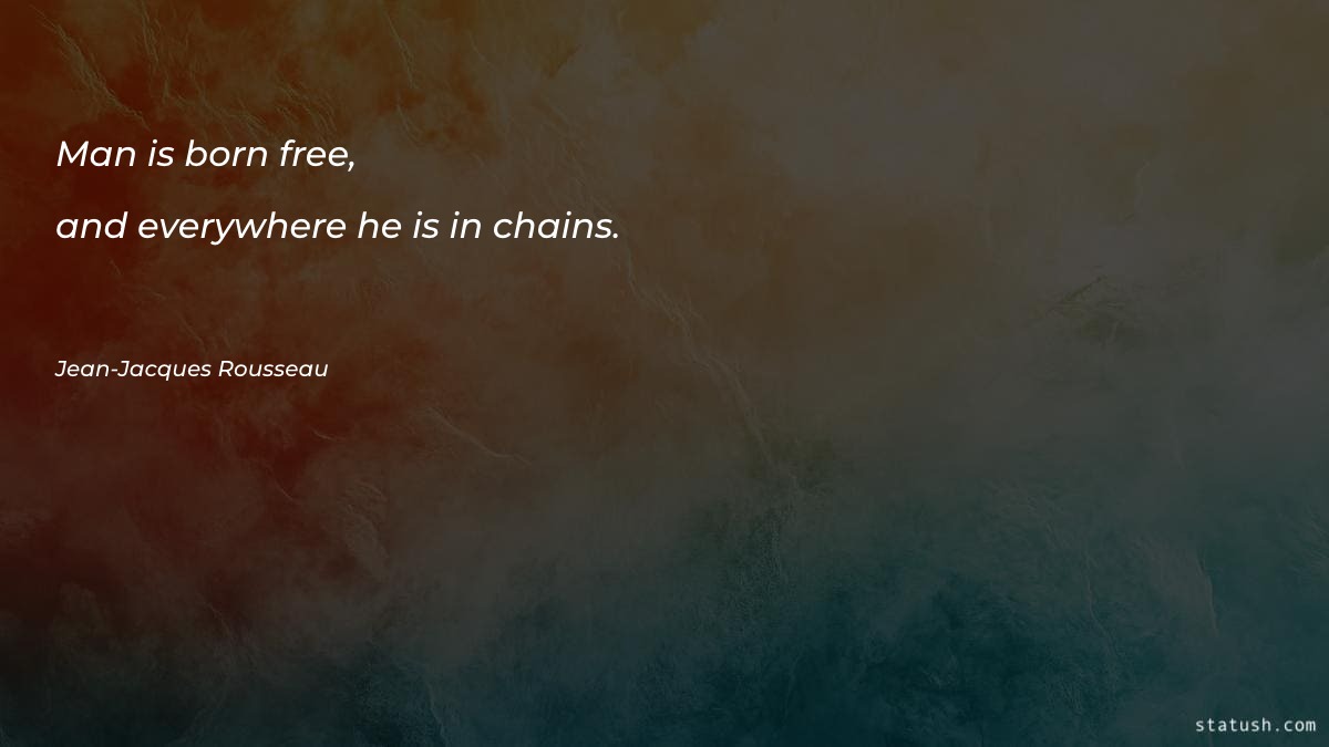 Man is born free, and