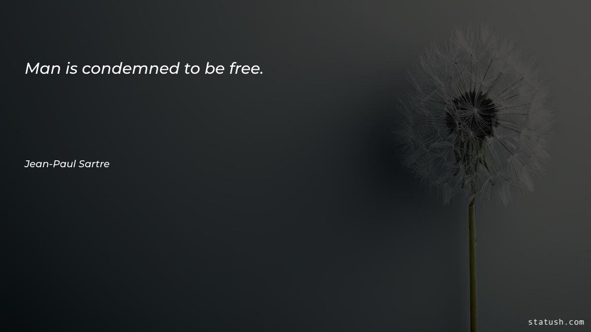 Man is condemned to be