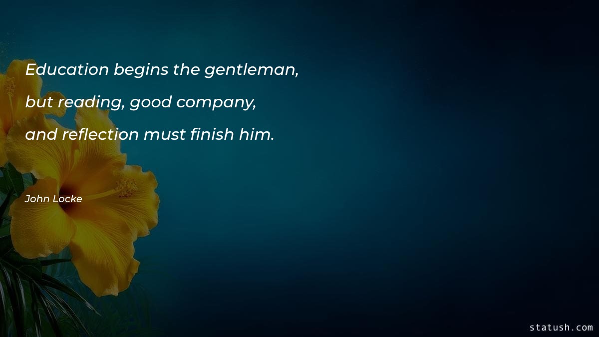 Education begins the gentleman, but
