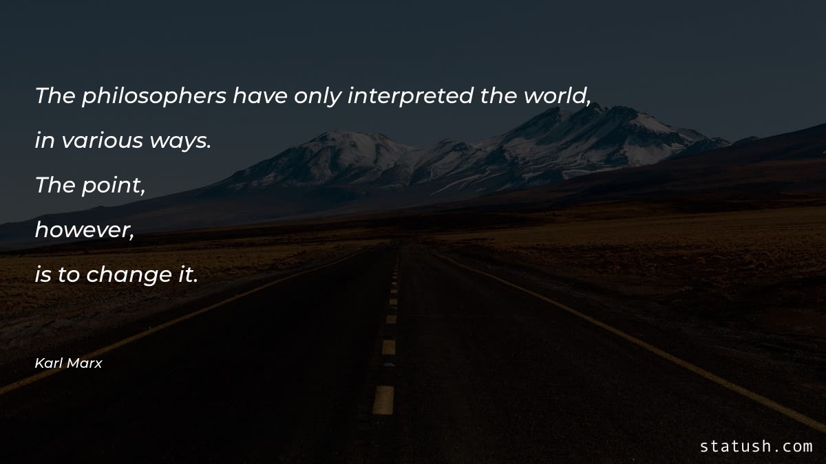 The philosophers have only interpreted Motivational Quotes at statush.com