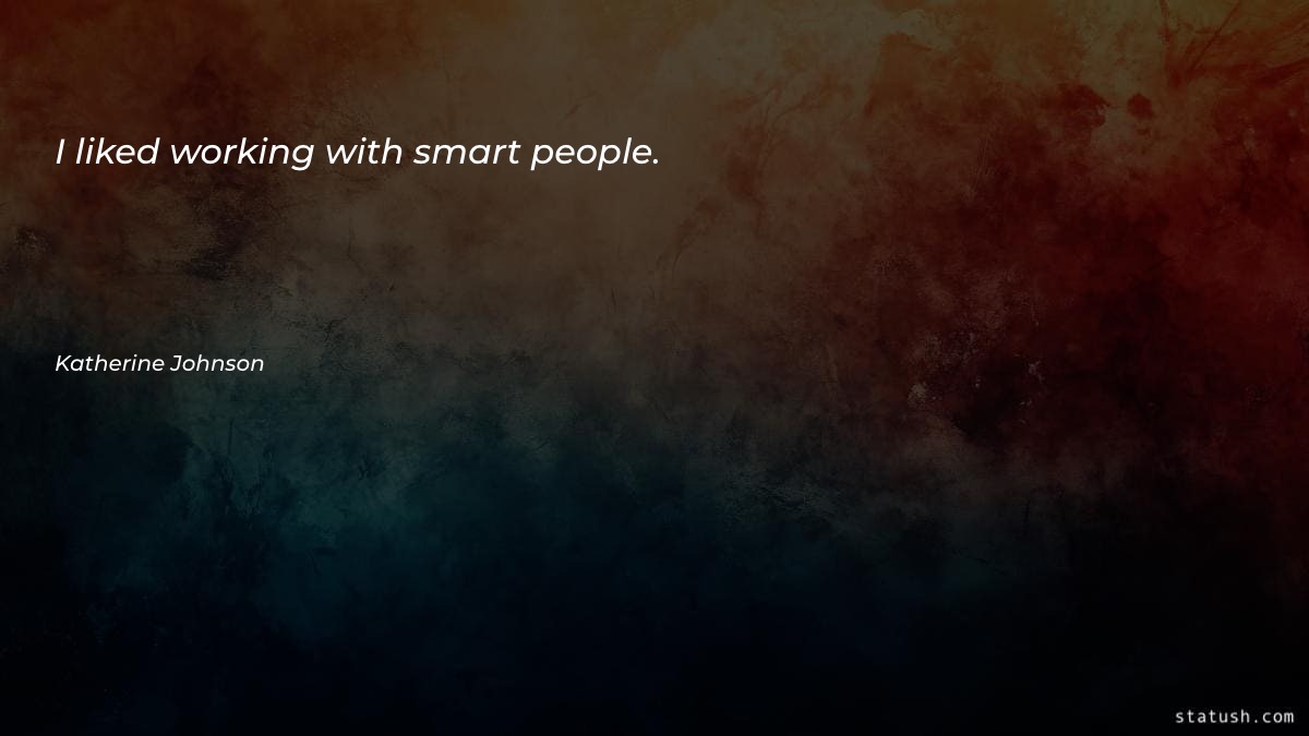I liked working with smart people - Motivational Quotes at statush.com