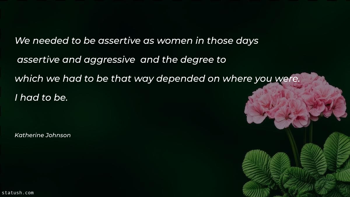 We needed to be assertive as women Motivational Quotes at statush.com
