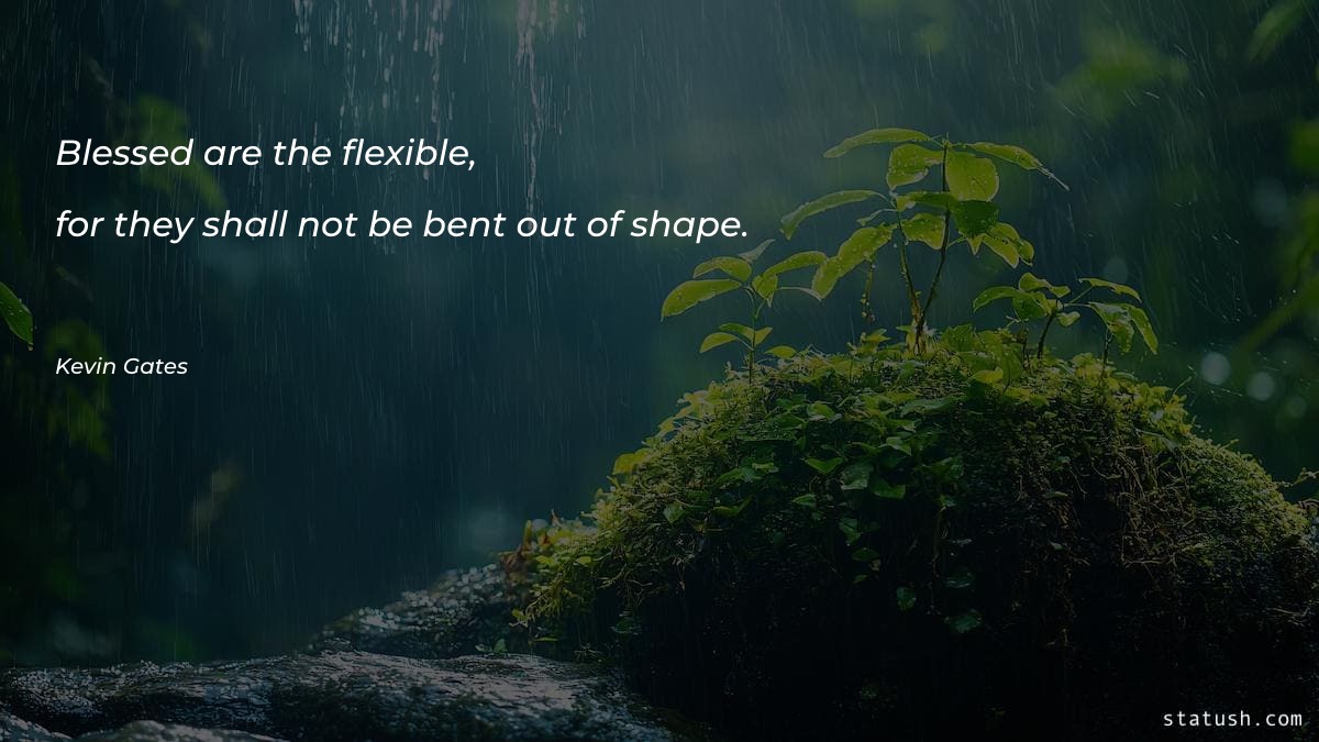 Blessed are the flexible, for Motivational Quotes at statush.com