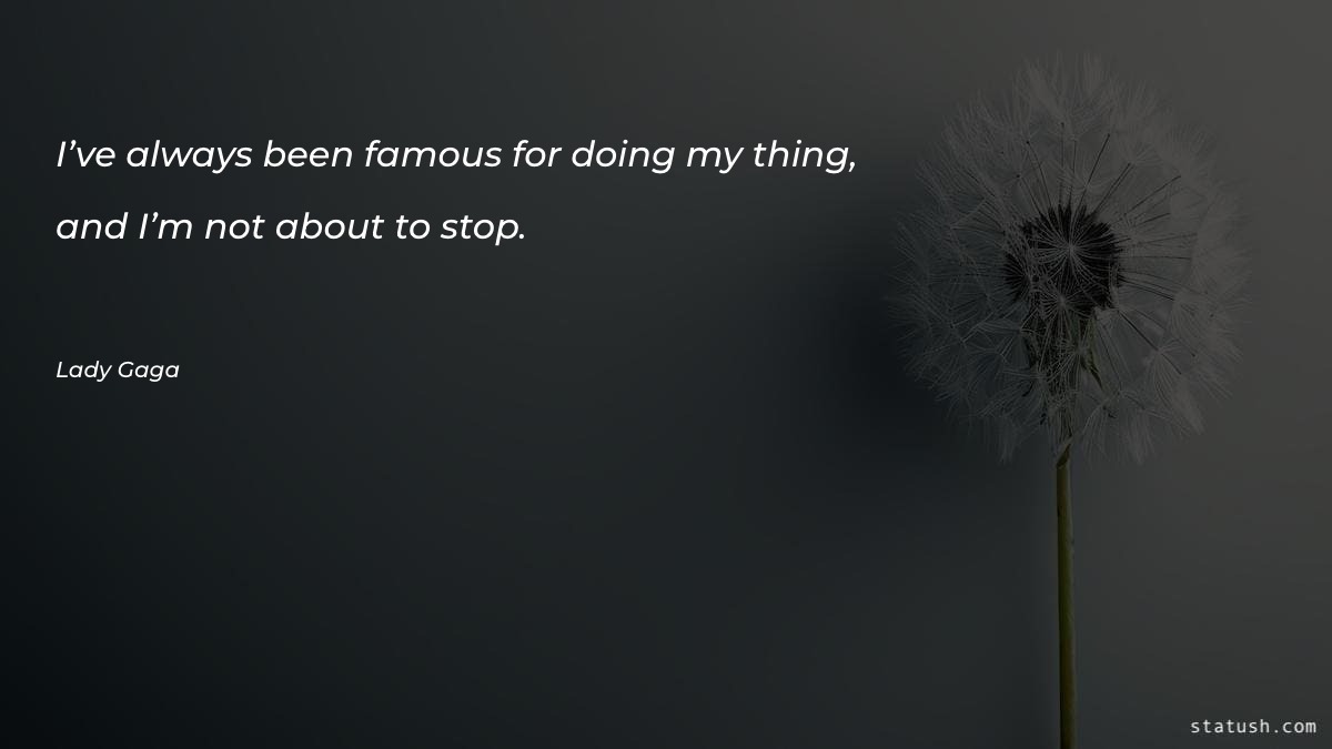 I’ve always been famous for