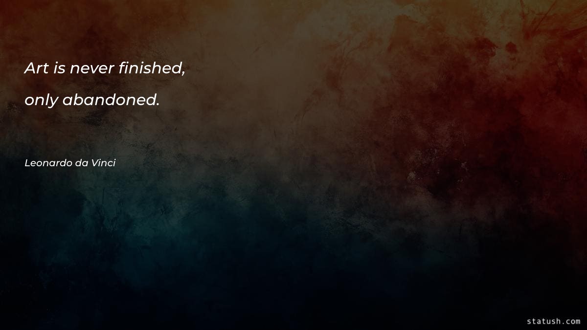 Art is never finished, only - Motivational Quotes at statush.com