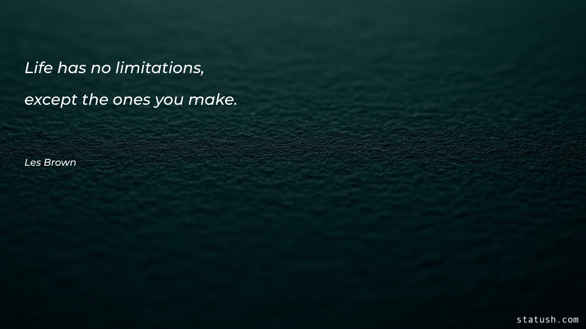 Life has no limitations, except
