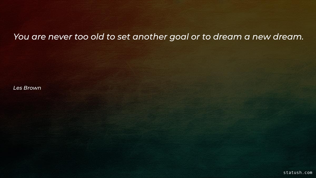 You are never too old - Motivational Quotes at statush.com