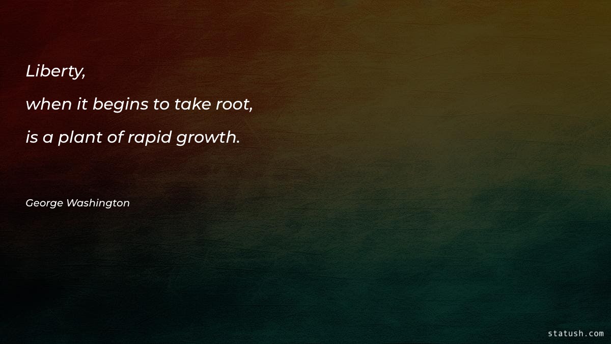 Liberty when it begins to take root Motivational Quotes at statush.com
