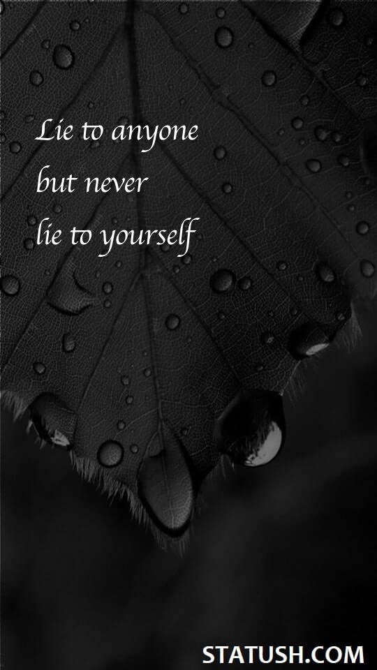 Lie to anyone but never lie to yourself