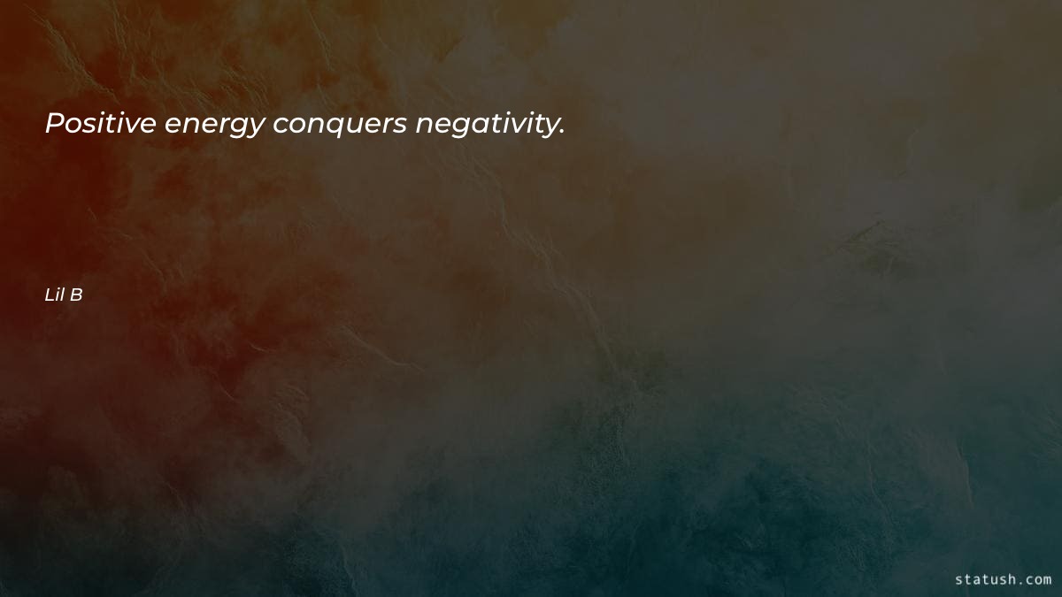 Positive energy conquers negativity - Motivational Quotes at statush.com