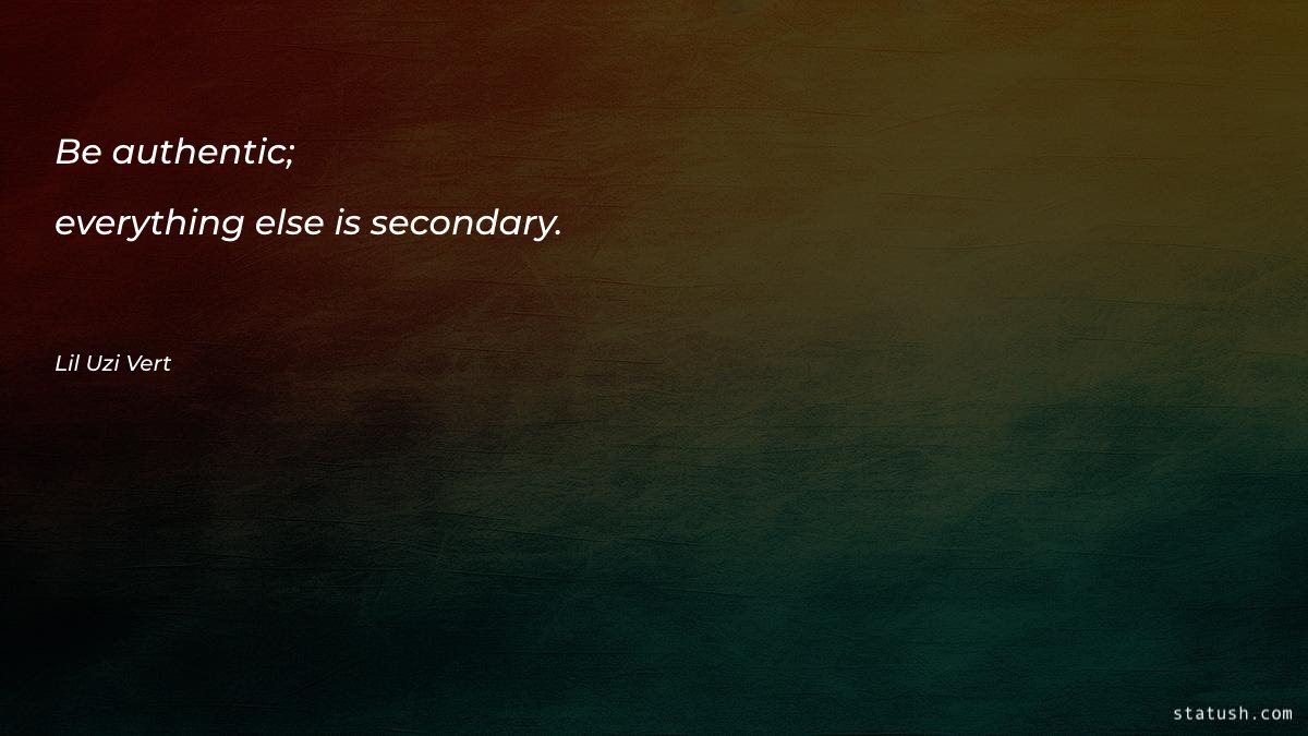 Be authentic; everything else is - Motivational Quotes at statush.com