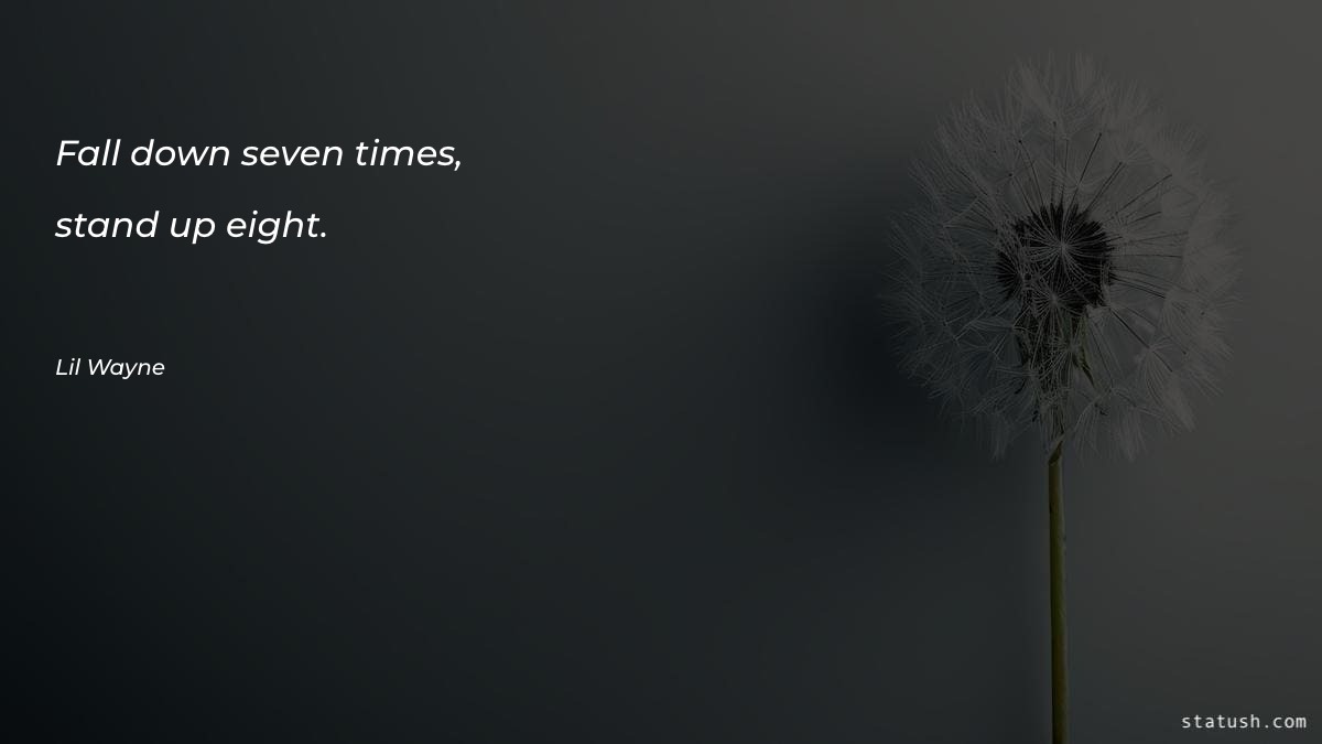 Fall down seven times, stand - Motivational Quotes at statush.com