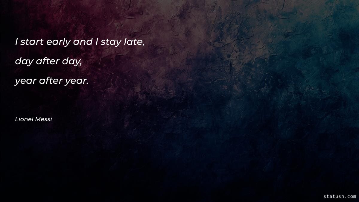 I start early and I - Motivational Quotes at statush.com