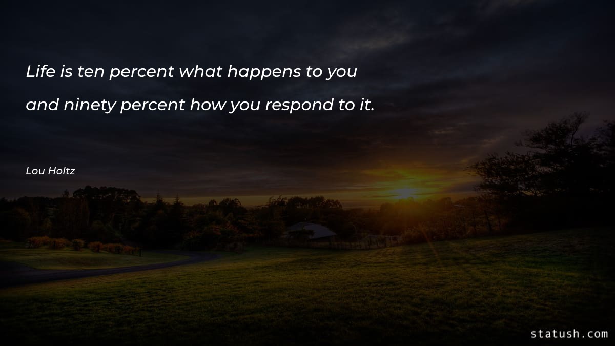 Life is ten percent what