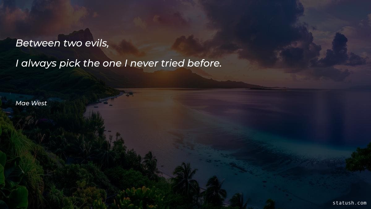 Between two evils, I always Motivational Quotes at statush.com