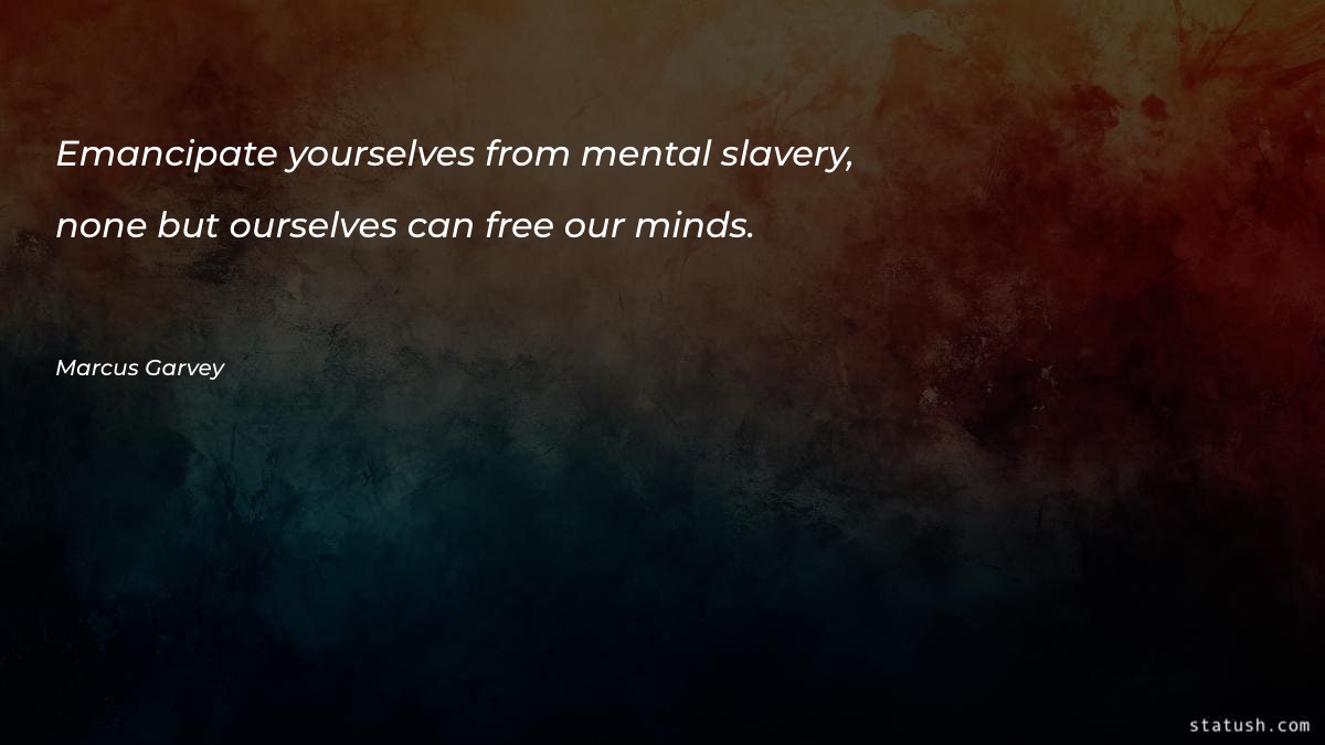 Emancipate yourselves from mental slavery