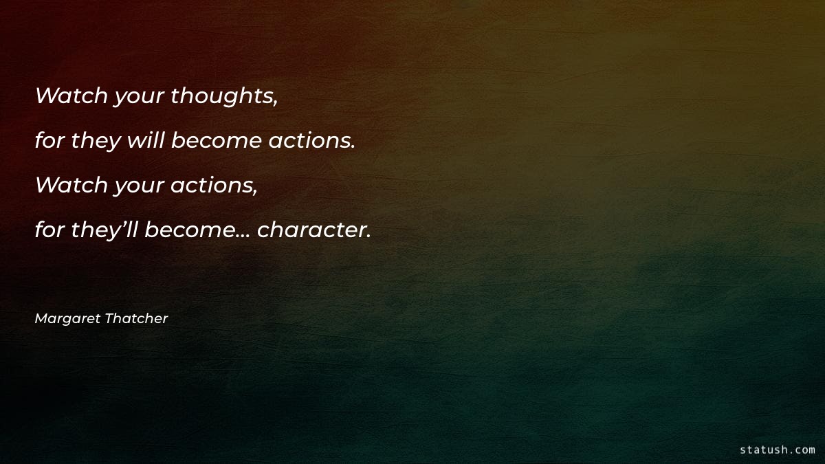 Watch your thoughts, for they