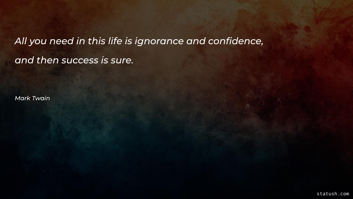 All you need in this life is ignorance Motivational Quotes at statush.com
