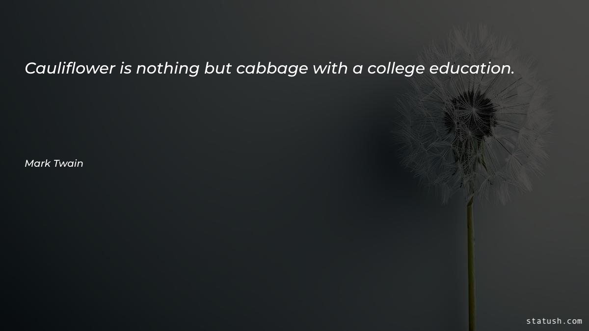 Cauliflower is nothing but cabbage Motivational Quotes at statush.com
