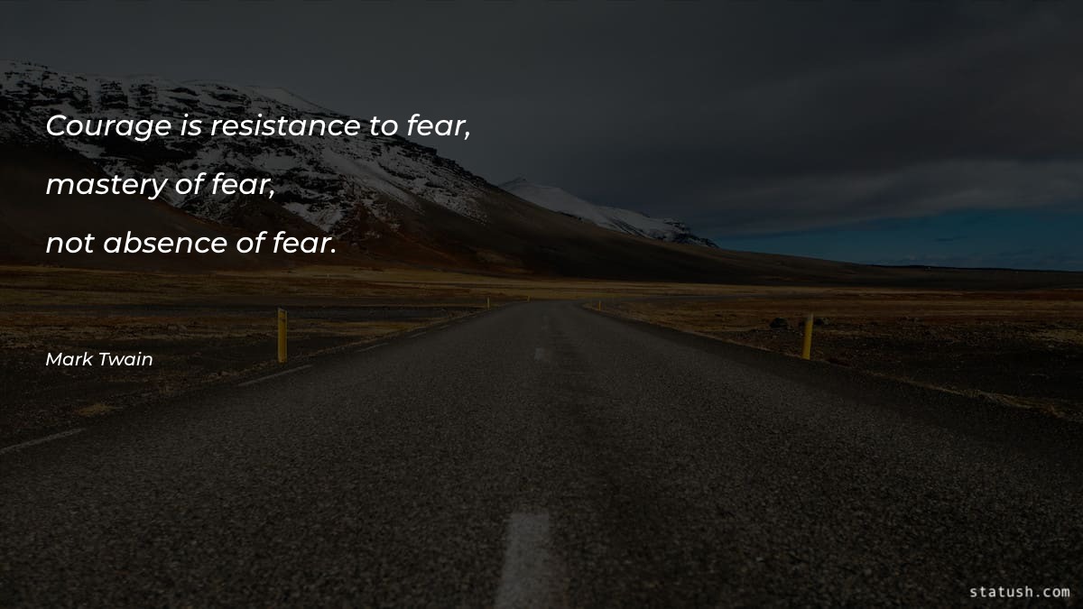 Courage is resistance to fear - Fear Quotes at statush.com