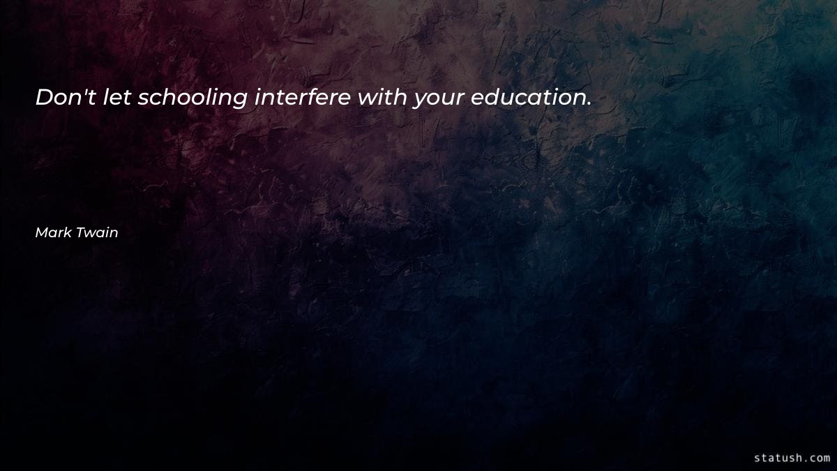 Don't let schooling interfere with Motivational Quotes at statush.com