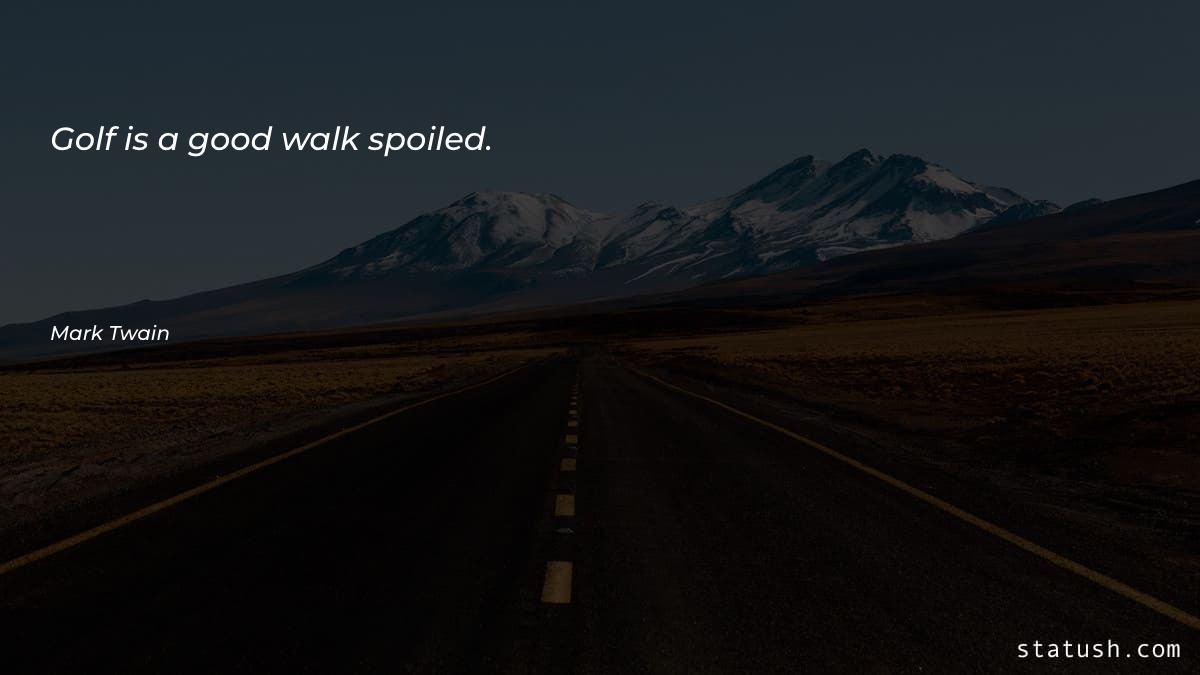 Golf is a good walk spoiled Motivational Quotes at statush.com