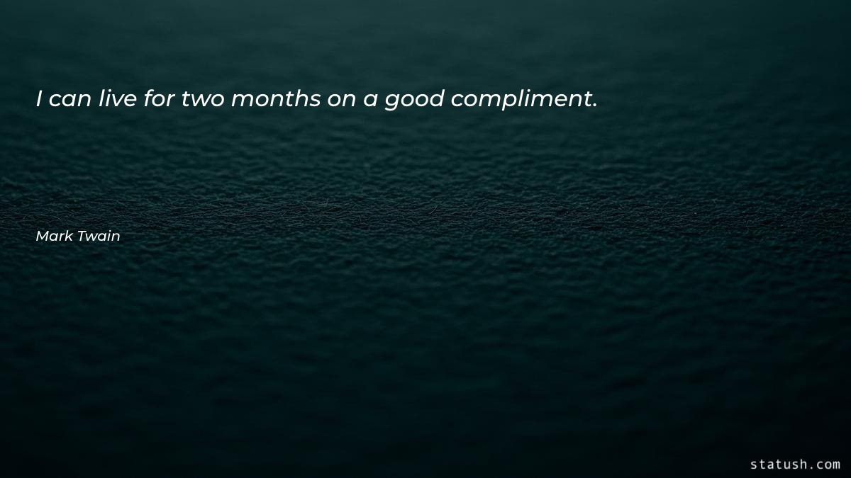I can live for two months on a good compliment