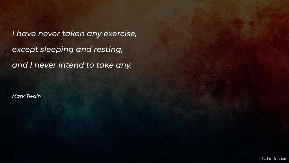 I have never taken any exercise - Motivational Quotes at statush.com