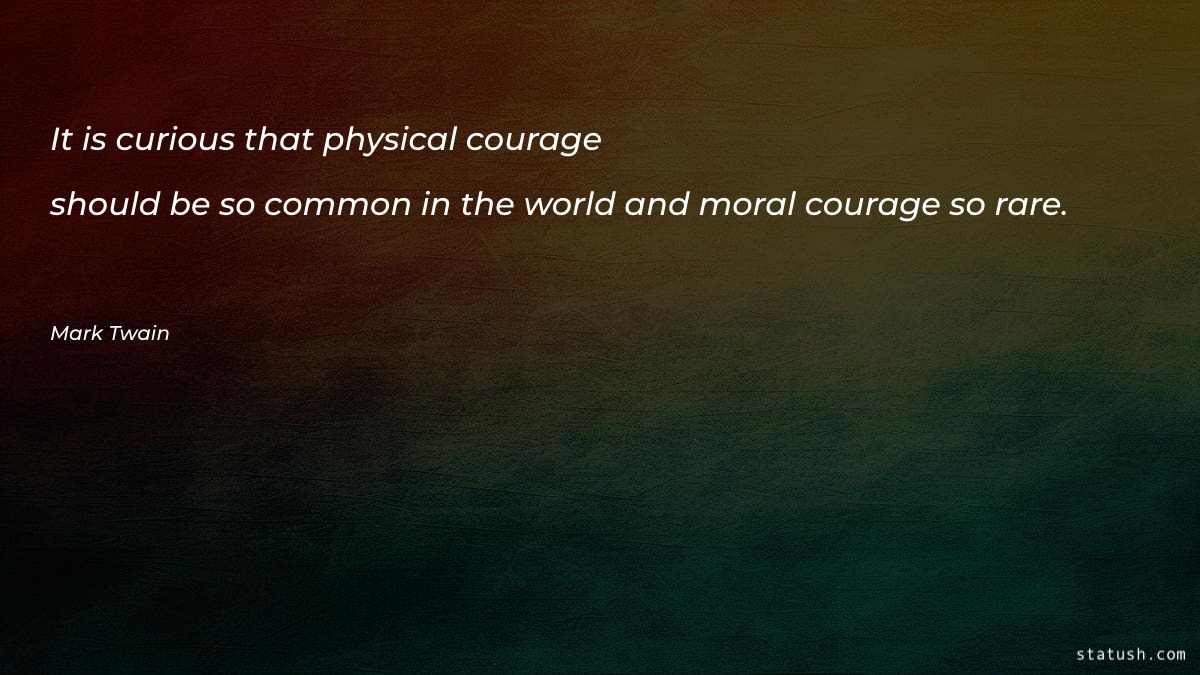 It is curious that physical courage - Motivational Quotes at statush.com