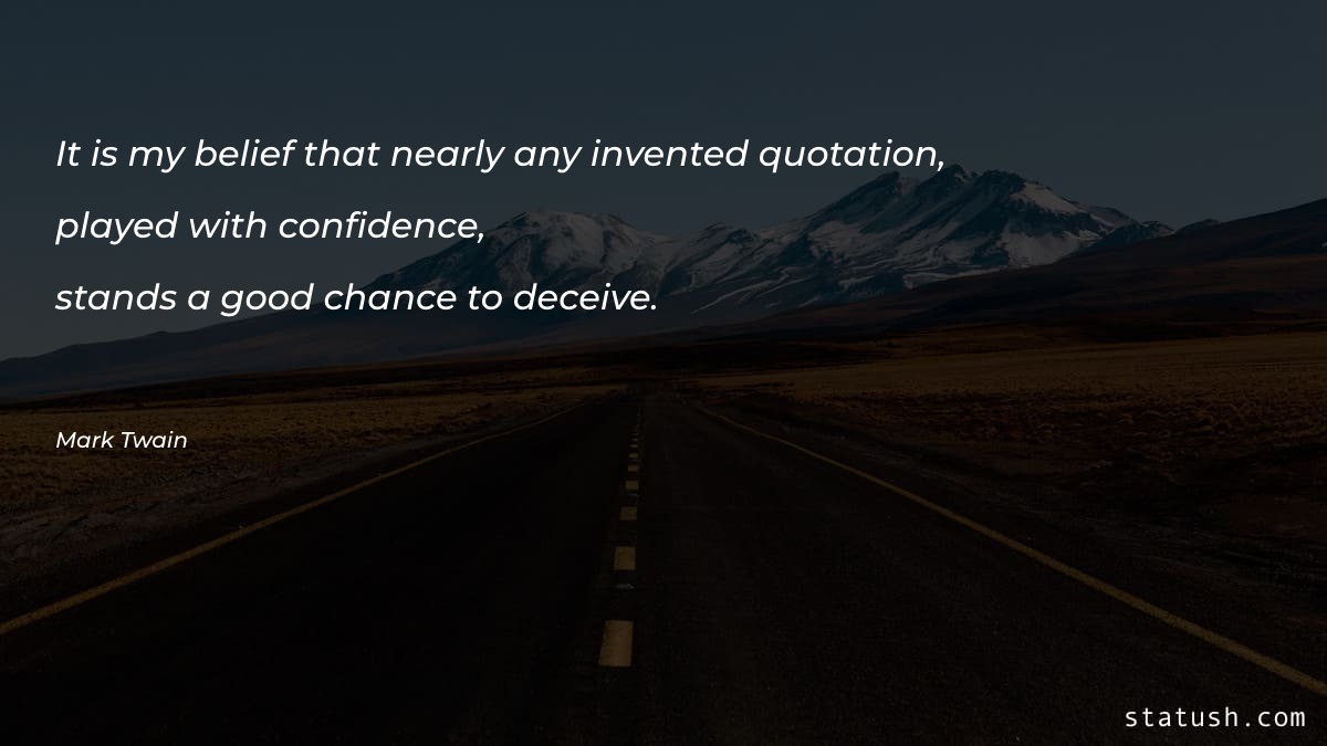 It is my belief that nearly any invented quotation - Motivational Quotes at statush.com