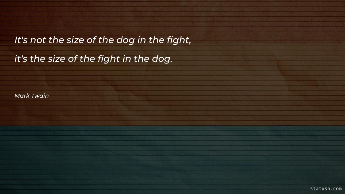 It's not the size of the dog in the fight - Motivational Quotes at statush.com