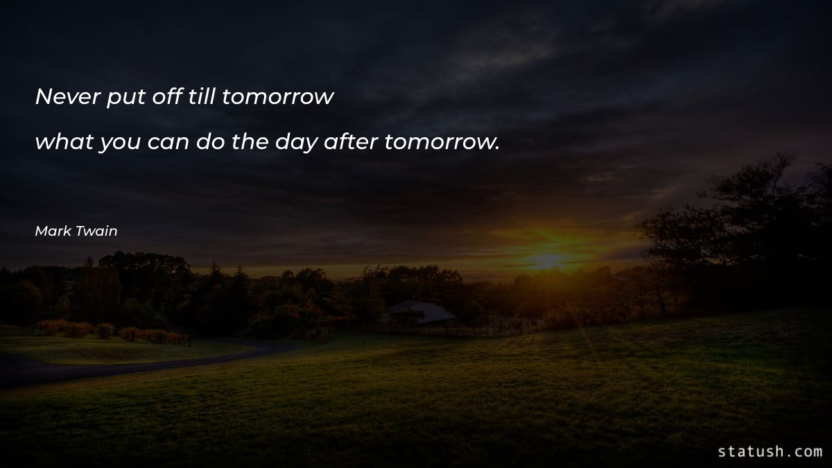Never put off till tomorrow what you can do Motivational Quotes at statush.com