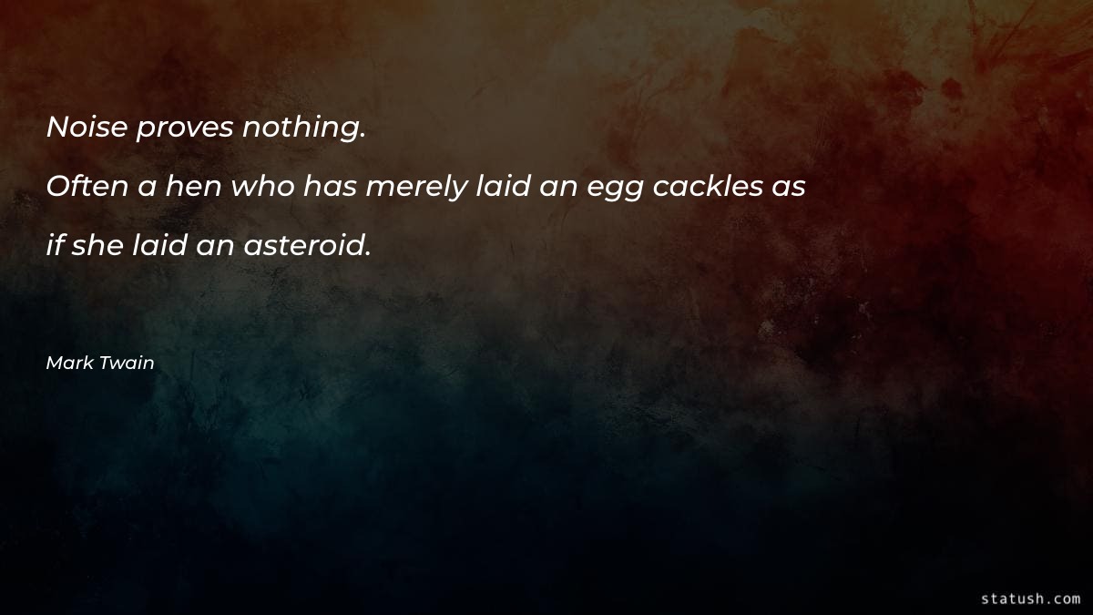 Noise proves nothing - Motivational Quotes at statush.com