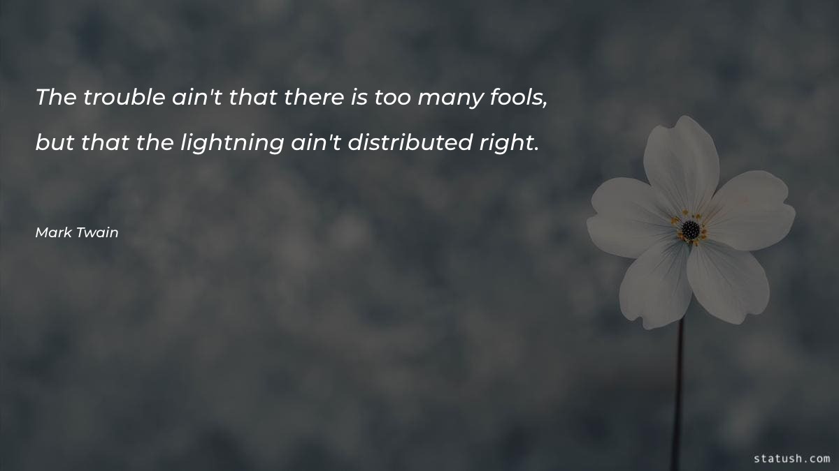 The trouble ain't that there is too many fools - Motivational Quotes at statush.com